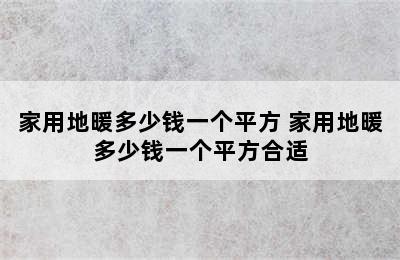 家用地暖多少钱一个平方 家用地暖多少钱一个平方合适